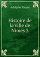 Histoire de la ville de Nimes 3, Adolphe Pieyre 
