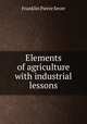 Elements of agriculture with industrial lessons, Franklin Pierce Sever 