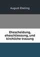 Ehescheidung, eheschliessung, und kirchliche trauung, August Ebeling 