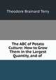 The ABC of Potato Culture: How to Grow Them in the Largest Quantity, and of ., Theodore Brainard Terry 