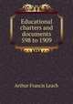 Educational charters and documents 598 to 1909, Arthur Francis Leach 