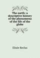 The earth: a descriptive history of the phenomena of the life of the globe, Elisee Reclus 