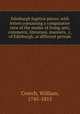 Edinburgh fugitive pieces: with letters containing a comparative view of the modes of living, arts, commerce, literature, manners, &c, of Edinburgh, at different periods, Creech, William, 1745-1815 