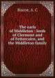 The earls of Middleton : lords of Clermont and of Fettercairn, and the Middleton family, Biscoe, A. C 