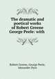The dramatic and poetical works of Robert Greene & George Peele: with ., Robert Greene, George Peele, Alexander Dyce 