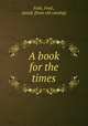 A book for the times, Folio, Fred., pseud. [from old catalog] 