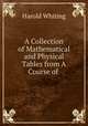 A Collection of Mathematical and Physical Tables from A Course of ., Harold Whiting 