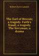 The Earl of Brecon; a tragedy. Faith