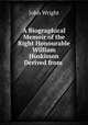 A Biographical Memoir of the Right Honourable William Huskisson Derived from ., John Wright 