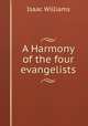 A Harmony of the four evangelists, Williams Isaac 