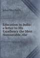 Education in India: a letter to His Excellency the Most Honourable, the ., John Murdoch 