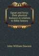 Egypt and Syria: their physical features in relation to Bible history, Dawson, John William Sir 