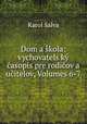 Dom a skola: vychovatels?ky casopis pre rodicov a ucitelov, Volumes 6-7, Karol Salva 