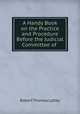A Handy Book on the Practice and Procedure Before the Judicial Committee of ., Robert Thomas Lattey 