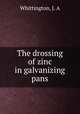 The drossing of zinc in galvanizing pans, Whittington, J. A 