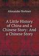 A Little History of China and a Chinese Story: And a Chinese Story, Alexander Brebner 