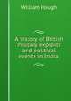 A history of British military exploits and political events in India ., William Hough 
