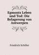 Egmonts Leben und Tod: Die Belagerung von Antwerpen, Friedrich Schiller 