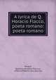 A lyrica de Q. Horacio Flacco, poeta romano: poeta romano, Horace, Quintus Horatius Flaccus , Antonio Ribeiro dos Sanctos 
