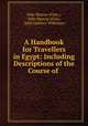 A Handbook for Travellers in Egypt: Including Descriptions of the Course of ., John Murray (Firm ), John Murray (Firm , John Gardner Wilkinson 