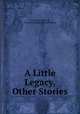 A Little Legacy, & Other Stories, Lucy Bethia Walford , Mrs Lucy Bethia Colquhon Walford 