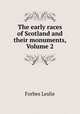 The early races of Scotland and their monuments, Volume 2, Forbes Leslie 