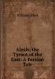 Alexis, the Tyrant of the East: A Persian Tale, William [Hart 
