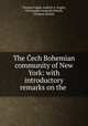 The Cech Bohemian community of New York: with introductory remarks on the ., Thomas Capek 