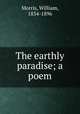 The earthly paradise; a poem, Morris, William, 1834-1896 