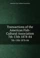 Transactions of the American Fish-Cultural Association. 7th-13th 1878-84, American Fish-Cultural Association 