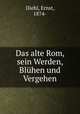 Das alte Rom, sein Werden, Bluhen und Vergehen, Diehl, Ernst, 1874- 