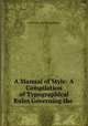 A Manual of Style: A Compilation of Typographical Rules Governing the ., University of Chicago Press 