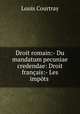 Droit romain:- Du mandatum pecuniae credendae: Droit francais:- Les impots ., Louis Courtray 