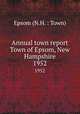 Annual town report Town of Epsom, New Hampshire. 1952, Epsom (N.H. : Town) 
