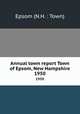 Annual town report Town of Epsom, New Hampshire. 1950, Epsom (N.H. : Town) 