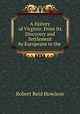 A History of Virginia: From Its Discovery and Settlement by Europeans to the ., Robert Reid Howison 
