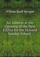 An Address at the Opening of the New Edifice for the Howard Sunday School ., Sprague, William Buell 