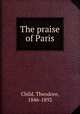 The praise of Paris, Child, Theodore, 1846-1892 
