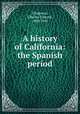 A history of California: the Spanish period, Chapman, Charles Edward, 1880-1941 