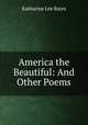 America the Beautiful: And Other Poems, Bates, Katharine Lee 