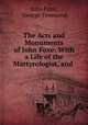 The Acts and Monuments of John Foxe: With a Life of the Martyrologist, and ., John Foxe, George Townsend 