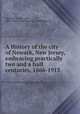 A History of the city of Newark, New Jersey, embracing practically two and a half centuries, 1666-1913, Urquhart, Frank John, 1865-1921,Lewis Historical Publishing Co 