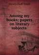 Among my books; papers on literary subjects, Traill, H. D. 