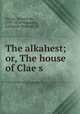 The alkahest; or, The house of Clae?s, Honore? de Balzac 