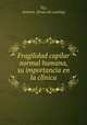 Fragilidad capilar normal humana, su importancia en la cli?nica, Tey, Antenor. [from old catalog] 
