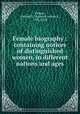 Female biography : containing notices of distinguished women, in different nations and ages, Knapp, Samuel L. (Samuel Lorenzo), 1783-1838 