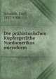 Die prahistorischen Kupfergerathe Nordamerikas microform, Schmidt, Emil, 1837-1906 