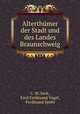 Alterthumer der Stadt und des Landes Braunschweig, C. W. Sack, Emil Ferdinand Vogel , Ferdinand Spehr 