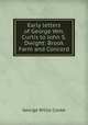 Early letters of George Wm. Curtis to John S. Dwight: Brook Farm and Concord, George Willis Cooke 