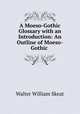 A Moeso-Gothic Glossary with an Introduction: An Outline of Moeso-Gothic ., Skeat, Walter W. (Walter William), 1835-1912 